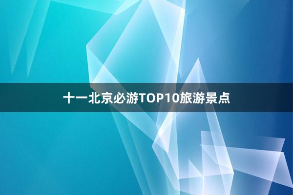 十一北京必游TOP10旅游景点