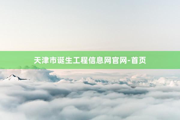 天津市诞生工程信息网官网-首页